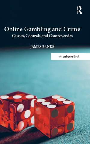 Online Gambling and Crime: Causes, Controls and Controversies de James Banks