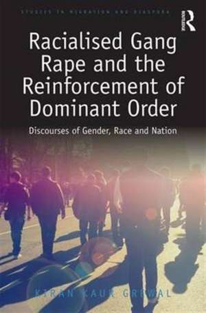 Racialised Gang Rape and the Reinforcement of Dominant Order: Discourses of Gender, Race and Nation de Kiran Kaur Grewal