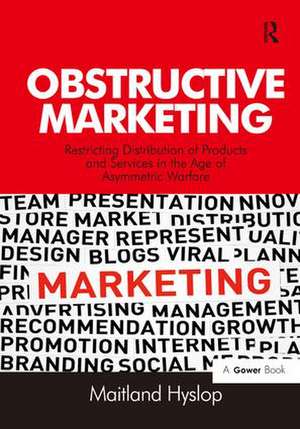 Obstructive Marketing: Restricting Distribution of Products and Services in the Age of Asymmetric Warfare de Maitland Hyslop