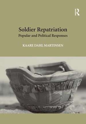 Soldier Repatriation: Popular and Political Responses de Kaare Dahl Martinsen