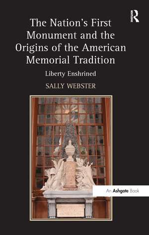 The Nation's First Monument and the Origins of the American Memorial Tradition: Liberty Enshrined de Sally Webster