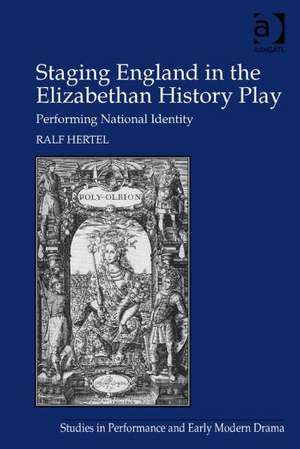 Staging England in the Elizabethan History Play: Performing National Identity de Ralf Hertel