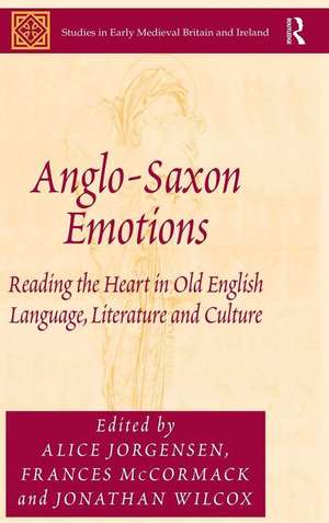 Anglo-Saxon Emotions: Reading the Heart in Old English Language, Literature and Culture de Alice Jorgensen