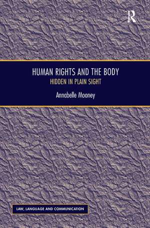 Human Rights and the Body: Hidden in Plain Sight de Annabelle Mooney