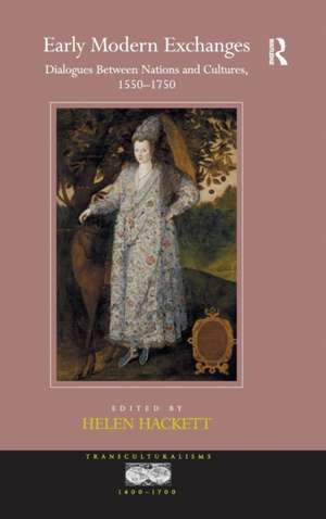 Early Modern Exchanges: Dialogues Between Nations and Cultures, 1550-1750 de Helen Hackett