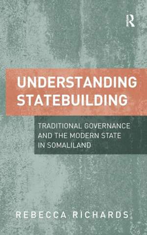 Understanding Statebuilding: Traditional Governance and the Modern State in Somaliland de Rebecca Richards