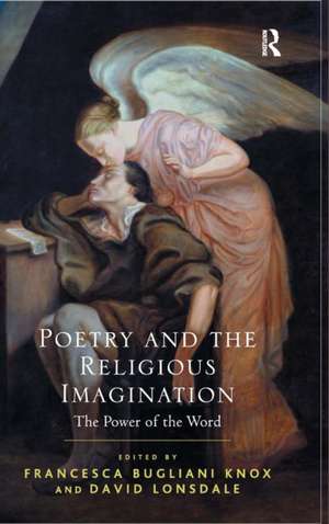 Poetry and the Religious Imagination: The Power of the Word de Francesca Bugliani Knox