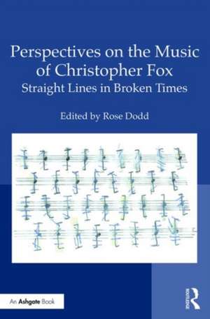 Perspectives on the Music of Christopher Fox: Straight Lines in Broken Times de Rose Dodd