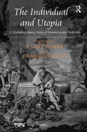 The Individual and Utopia: A Multidisciplinary Study of Humanity and Perfection de Clint Jones