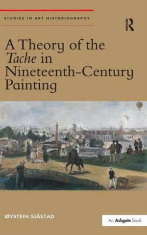 A Theory of the Tache in Nineteenth-Century Painting de �ystein Sj�stad