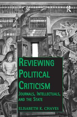 Reviewing Political Criticism: Journals, Intellectuals, and the State de Elisabeth K. Chaves