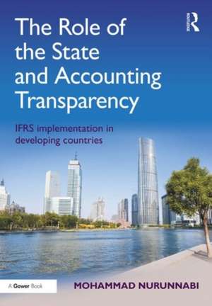 The Role of the State and Accounting Transparency: IFRS Implementation in Developing Countries de Mohammad Nurunnabi