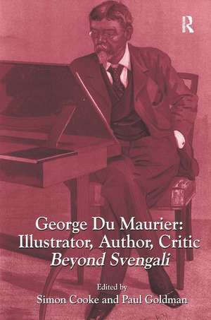 George Du Maurier: Illustrator, Author, Critic: Beyond Svengali de Simon Cooke