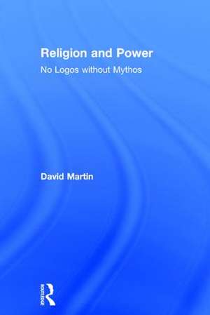 Religion and Power: No Logos without Mythos de David Martin