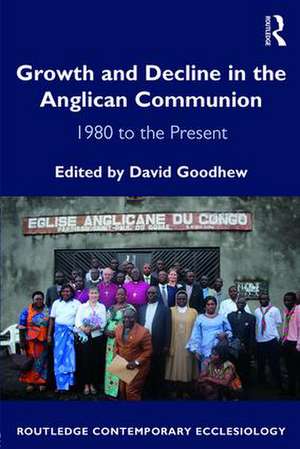 Growth and Decline in the Anglican Communion: 1980 to the Present de David Goodhew