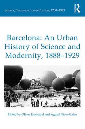 Barcelona: An Urban History of Science and Modernity, 1888-1929 de Oliver Hochadel