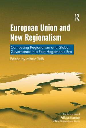 European Union and New Regionalism: Competing Regionalism and Global Governance in a Post-Hegemonic Era de Mario Telò