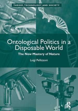 Ontological Politics in a Disposable World: The New Mastery of Nature de Luigi Pellizzoni