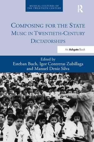 Composing for the State: Music in Twentieth-Century Dictatorships de Esteban Buch