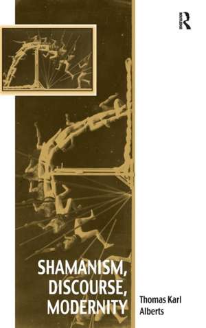 Shamanism, Discourse, Modernity de Thomas Karl Alberts