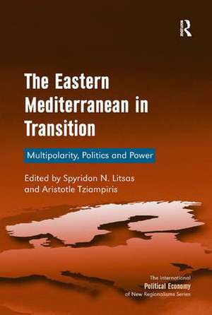 The Eastern Mediterranean in Transition: Multipolarity, Politics and Power de Spyridon N. Litsas