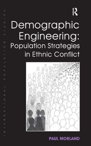 Demographic Engineering: Population Strategies in Ethnic Conflict de Paul Morland