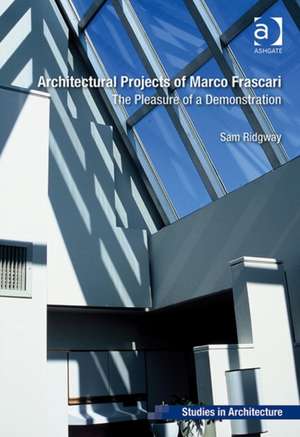 Architectural Projects of Marco Frascari: The Pleasure of a Demonstration de Sam Ridgway