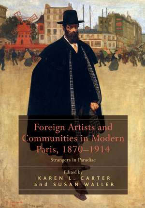 Foreign Artists and Communities in Modern Paris, 1870-1914: Strangers in Paradise de Karen L. Carter