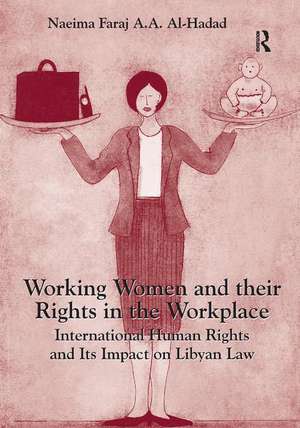 Working Women and their Rights in the Workplace: International Human Rights and Its Impact on Libyan Law de Naeima Faraj A.A. Al-Hadad