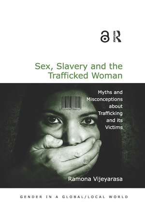 Sex, Slavery and the Trafficked Woman: Myths and Misconceptions about Trafficking and its Victims de Ramona Vijeyarasa