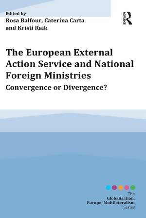 The European External Action Service and National Foreign Ministries: Convergence or Divergence? de Rosa Balfour