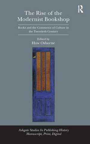 The Rise of the Modernist Bookshop: Books and the Commerce of Culture in the Twentieth Century de Huw Osborne