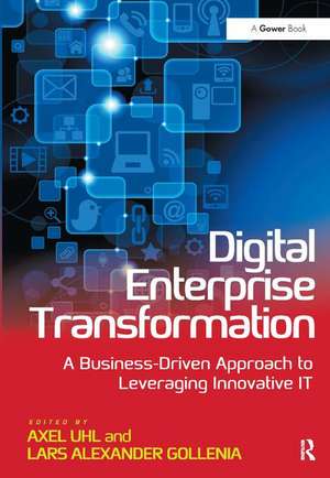 Digital Enterprise Transformation: A Business-Driven Approach to Leveraging Innovative IT de Axel Uhl