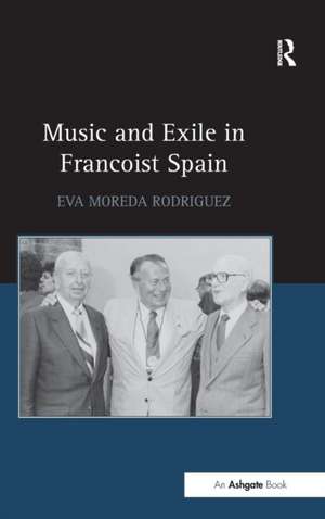 Music and Exile in Francoist Spain de Eva Rodriguez