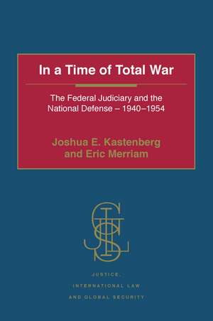 In a Time of Total War: The Federal Judiciary and the National Defense - 1940-1954 de Joshua E. Kastenberg