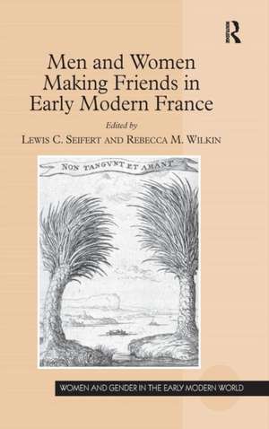 Men and Women Making Friends in Early Modern France de Lewis C. Seifert