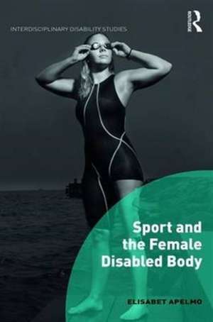 Sport and the Female Disabled Body de Elisabet Apelmo