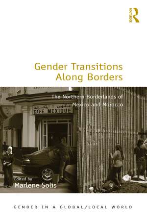 Gender Transitions Along Borders: The Northern Borderlands of Mexico and Morocco de Marlene Solis