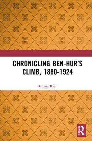 Chronicling Ben-Hur’s Climb, 1880-1924 de Barbara Ryan