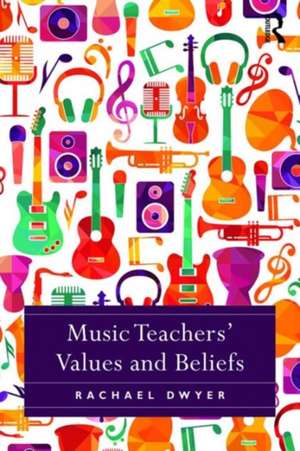 Music Teachers' Values and Beliefs de Rachael Dwyer