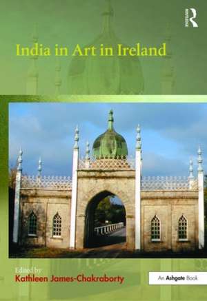 India in Art in Ireland de Kathleen James-Chakraborty