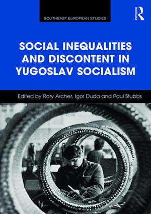 Social Inequalities and Discontent in Yugoslav Socialism de Rory Archer