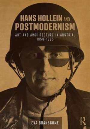 Hans Hollein and Postmodernism: Art and Architecture in Austria, 1958-1985 de Eva Branscome