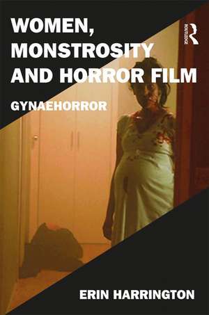 Women, Monstrosity and Horror Film: Gynaehorror de Erin Harrington