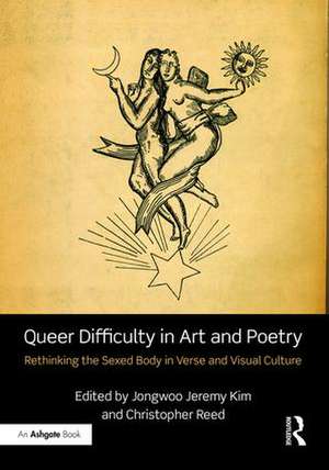 Queer Difficulty in Art and Poetry: Rethinking the Sexed Body in Verse and Visual Culture de Jongwoo Jeremy Kim