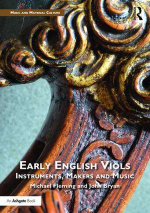 Early English Viols: Instruments, Makers and Music de Michael Fleming