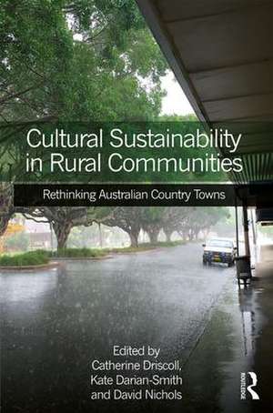 Cultural Sustainability in Rural Communities: Rethinking Australian Country Towns de Catherine Driscoll