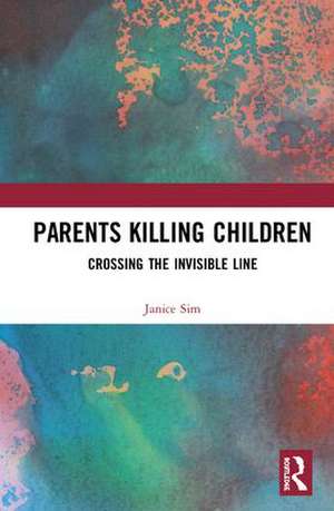 Parents Killing Children: Crossing the Invisible Line de Janice Sim