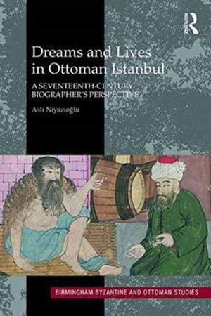 Dreams and Lives in Ottoman Istanbul: A Seventeenth-Century Biographer's Perspective de Asli Niyazioglu