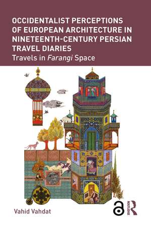 Occidentalist Perceptions of European Architecture in Nineteenth-Century Persian Travel Diaries: Travels in Farangi Space de Vahid Vahdat